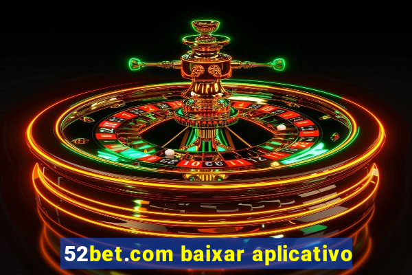 52bet.com baixar aplicativo